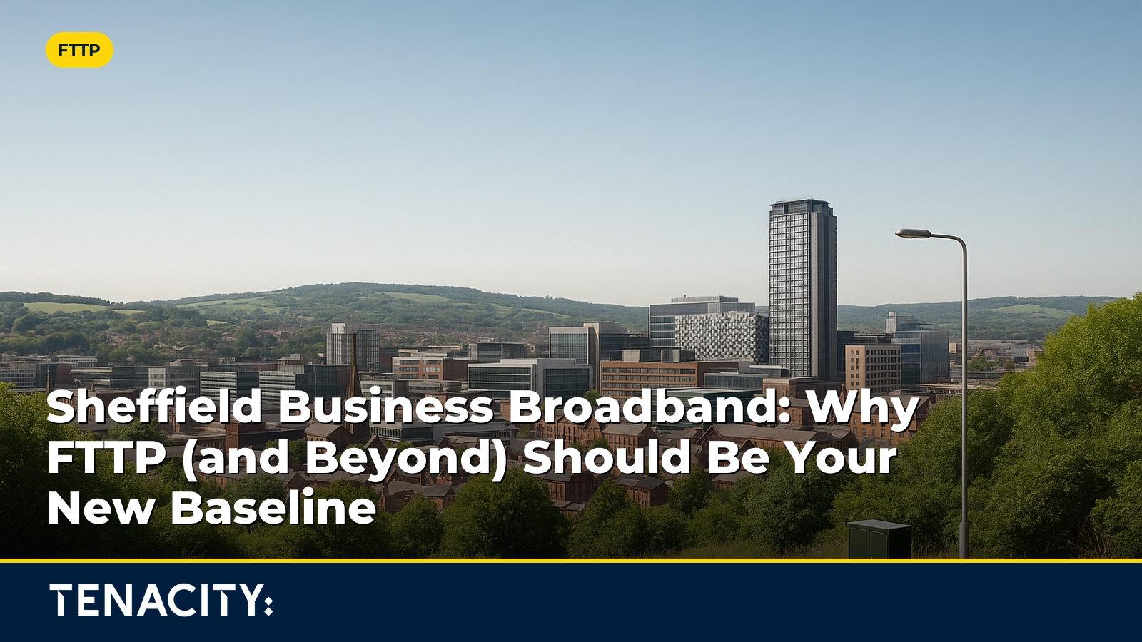 Sheffield Business Broadband: Why FTTP (and Beyond) Should Be Your New Baseline